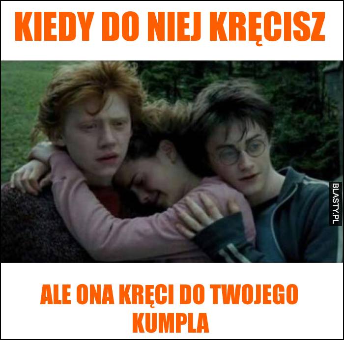 Kiedy do niej kręcisz