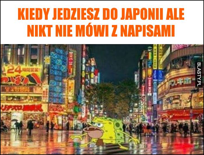 Kiedy jedziesz do Japonii ale nikt nie mówi z napisami