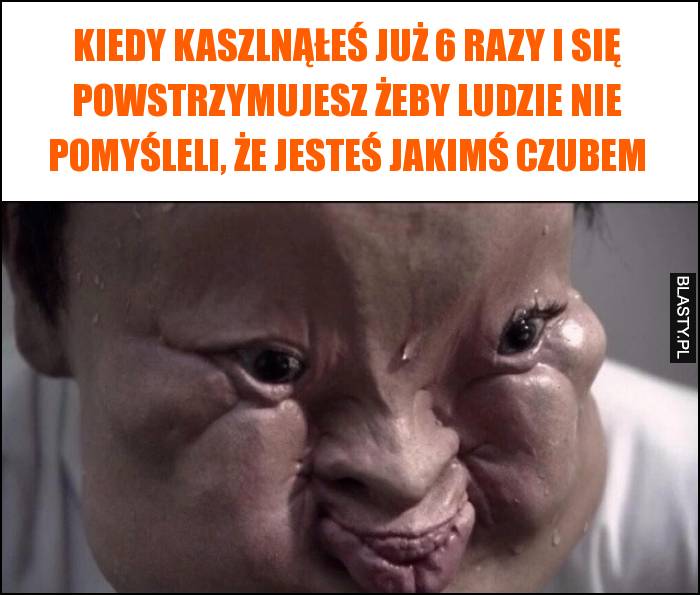 Kiedy kaszlnąłeś już 6 razy i się powstrzymujesz żeby ludzie nie pomyśleli, że jesteś jakimś czubem