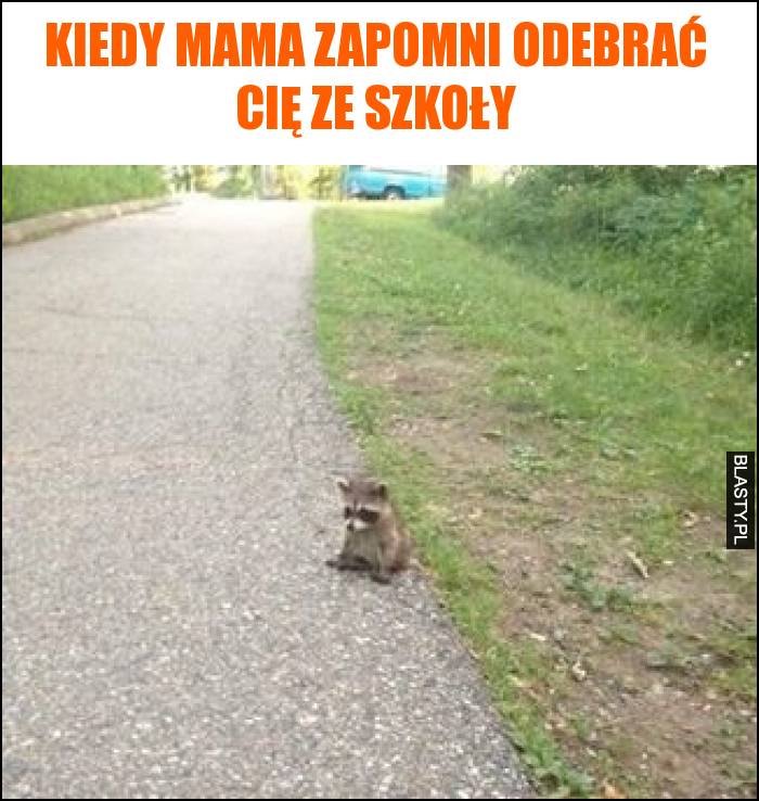 Kiedy mama zapomni odebrać cię ze szkoły