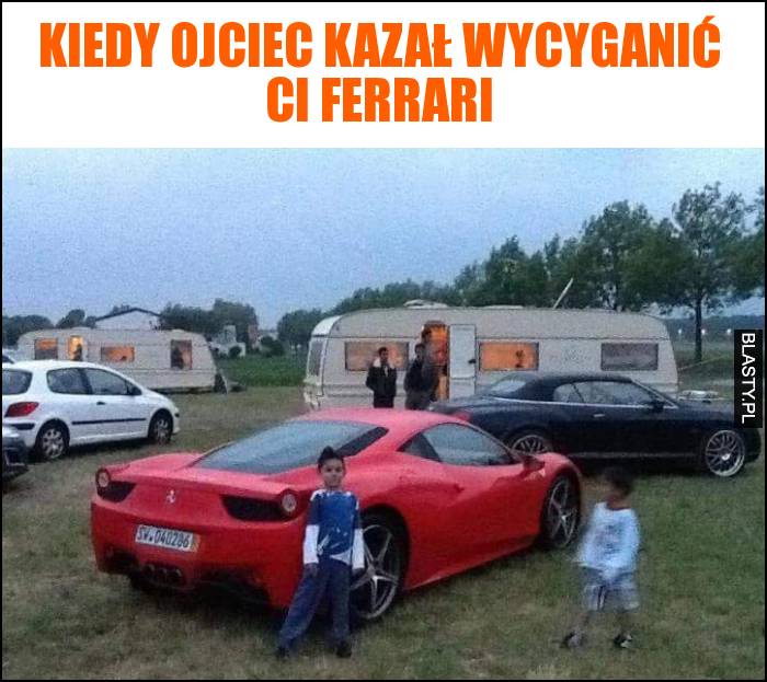 Kiedy ojciec kazał wycyganić ci ferrari