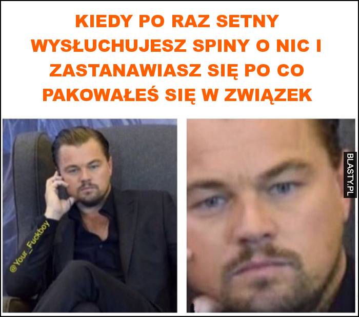 Kiedy po raz setny wysłuchujesz spiny o nic