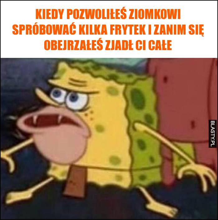 Kiedy pozwoliłeś ziomkowi spróbować kilka frytek i zanim się obejrzałeś zjadł Ci całe