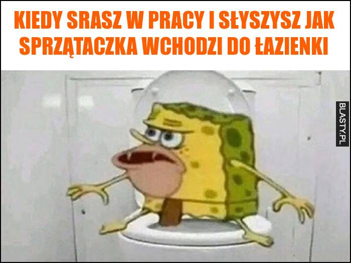 Kiedy srasz w pracy i słyszysz jak sprzątaczka wchodzi do łazienki