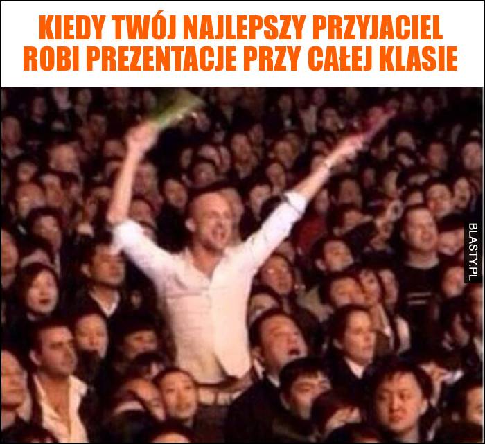 Kiedy Twój najlepszy przyjaciel robi prezentacje przy całej klasie