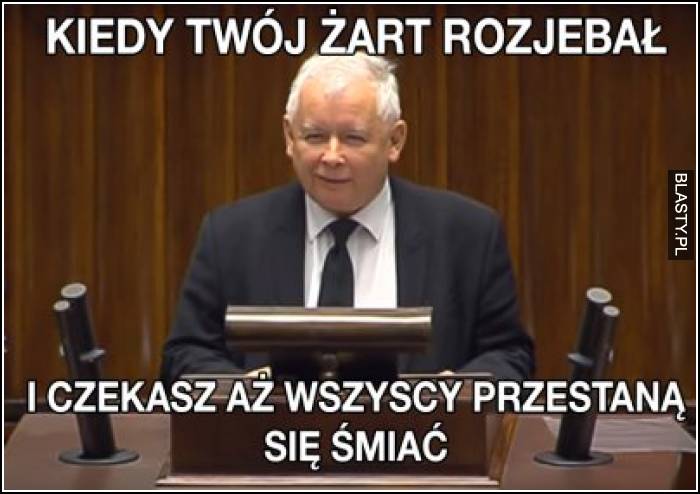 Kiedy Twój żart rozjebał i czekasz aż wszyscy przestaną się śmiac