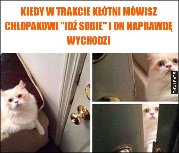 Kiedy w trakcie kłótni mówisz chłopakowi idź sobie i on naprawdę wychodzi