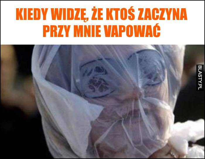 Kiedy widzę, że ktoś zaczyna przy mnie VAPOWAĆ