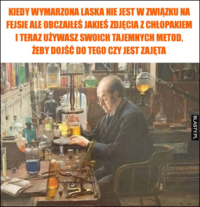 Kiedy wymarzona laska nie jest w związku na fejsie ale obczaiłeś jakieś zdjęcia z chłopakiem i teraz używasz swoich tajemnych metod, żeby dojść do tego czy jest zajęta