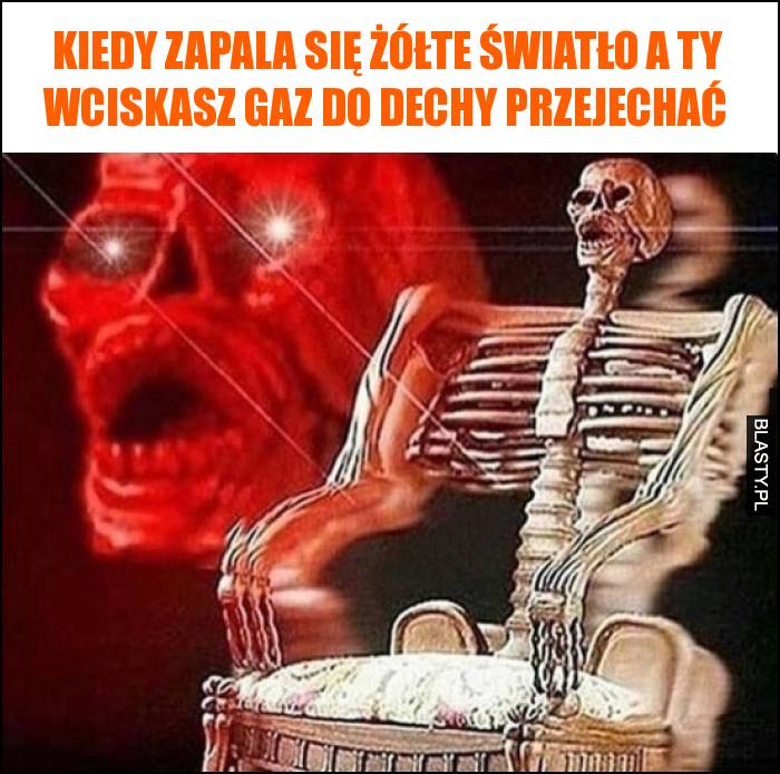 Kiedy zapala się żółte światło a Ty wciskasz gaz do dechy przejechać