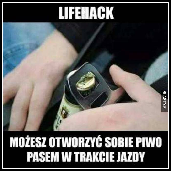 Lifehack - możesz otworzyć sobie piwo pasem w trakcie jazdy