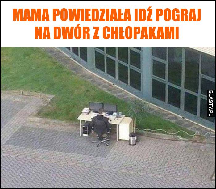 Mama powiedziaÅ‚a idÅº pograj na dwÃ³r z chÅ‚opakami