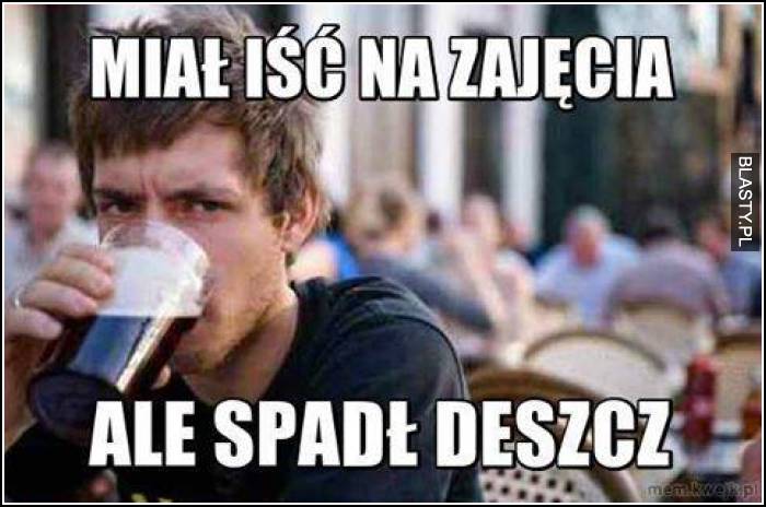 Miał iść na zajęcia ale spadł deszcz