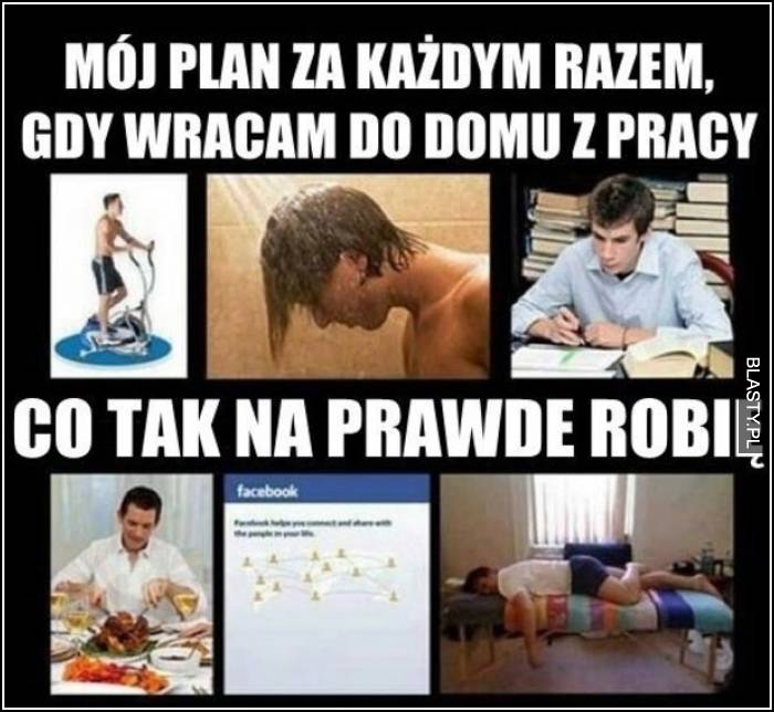 Mój plan za każdym razem gdy wracam do domu z pracy