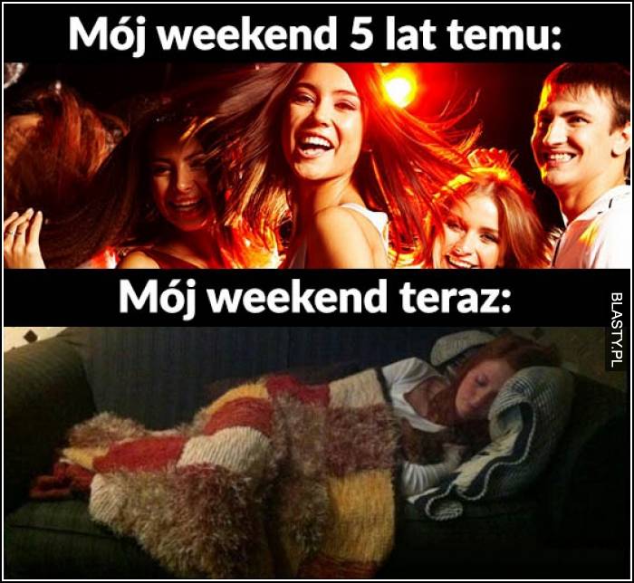 Mój weekend 5 lat temu vs mój weekend teraz