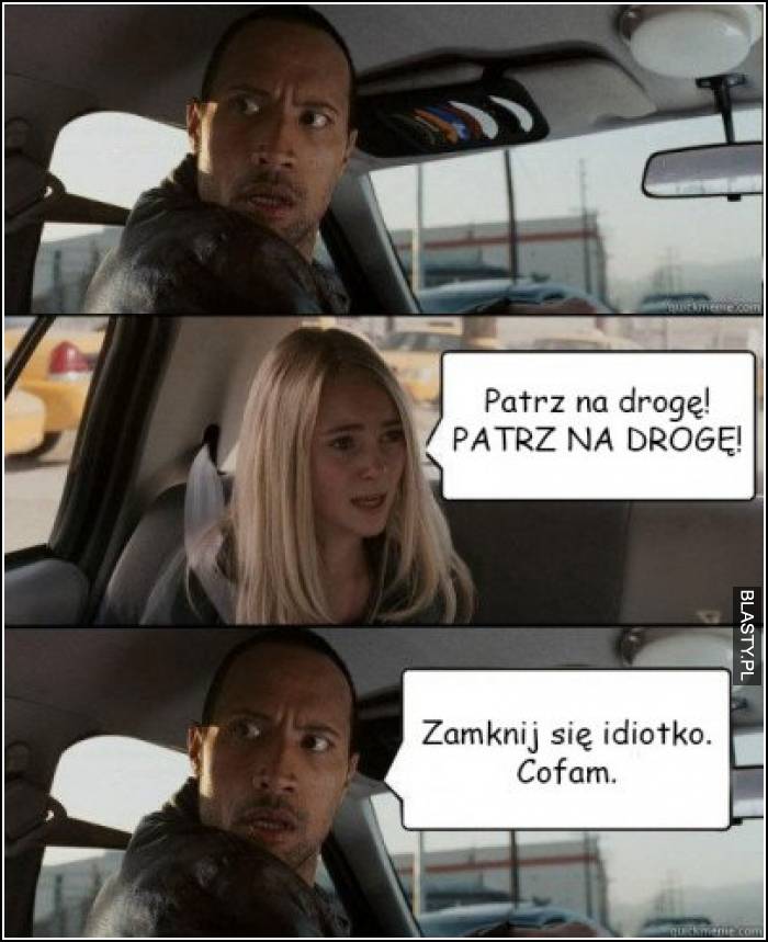 Patrz na drogę, patrz na drogę - zamknij się idiotko cofam