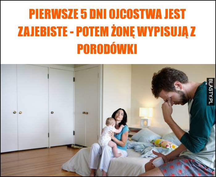 Pierwsze 5 dni ojcostwa jest zajebiste - potem żonę wypisują z porodówki