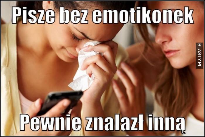 Piszę bez emotikonek pewnie znalazł inną