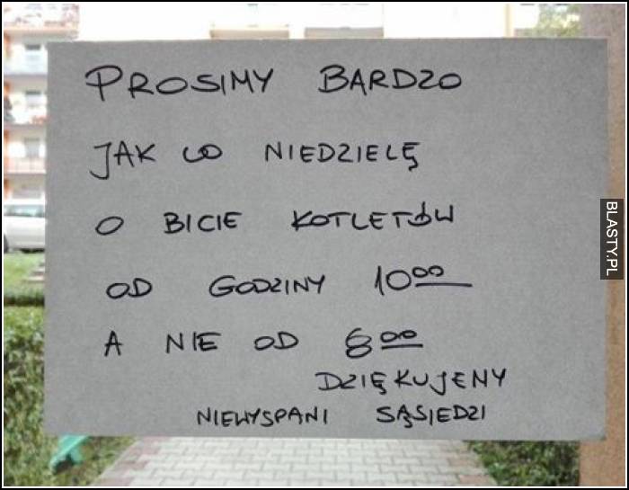 Prosimy bardzo jak co niedzielę o bicie kotletów od godziny 10-00 a nie od 8 rano