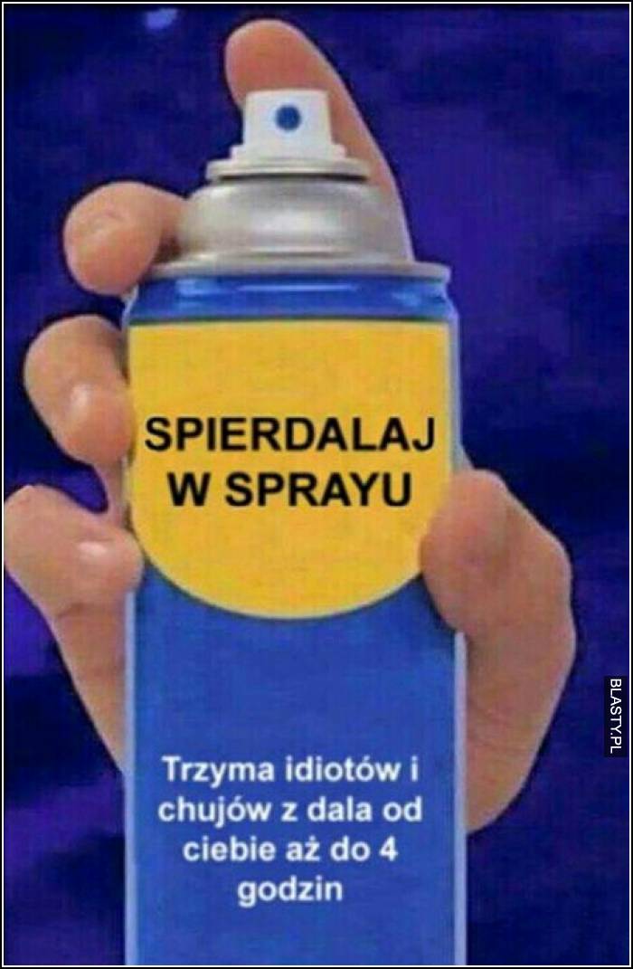 Spierdalaj w sprayu trzyma idiotów i chujów z daleka aż do 4 godzin