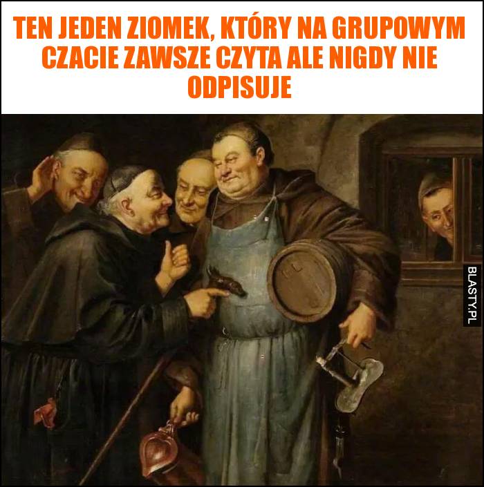 Ten jeden ziomek, który na grupowym czacie zawsze czyta ale nigdy nie odpisuje