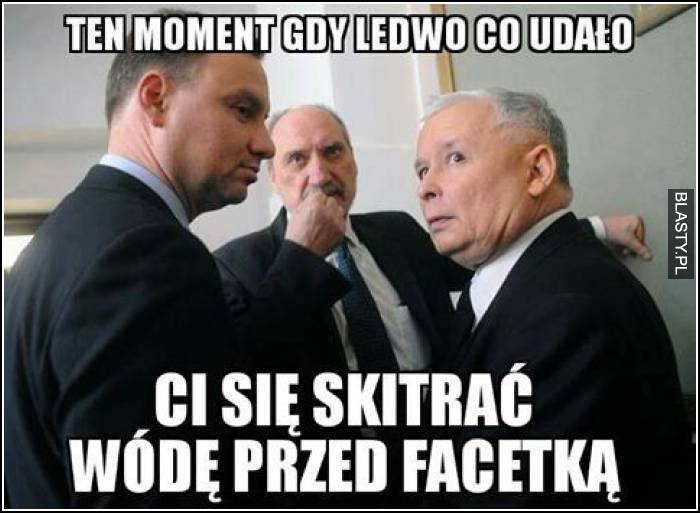 Ten moment kiedy ledwo co udało Ci się skitrać wódkę przed facetką