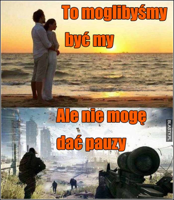 To moglibyśmy być my - ale nie mogłem dać pauzy