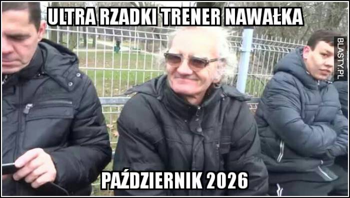 Ultra rzadki trener nawałka październik 2026