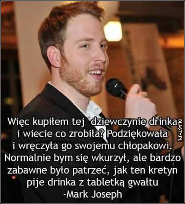 Więc kupiłem tej dziewczynie drinka i wiecie co zrobiła ? podziękowała i wręczyła go swojemu chłopakowi