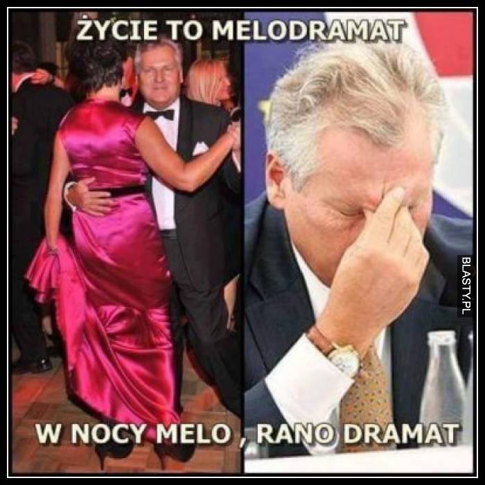 Życie to melodramat w nocy melo, rano dramat