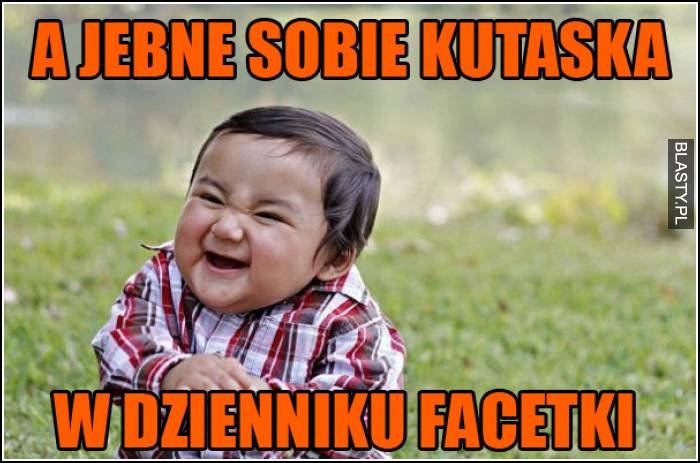 a jebne sobie kutaska w dzienniku facetki