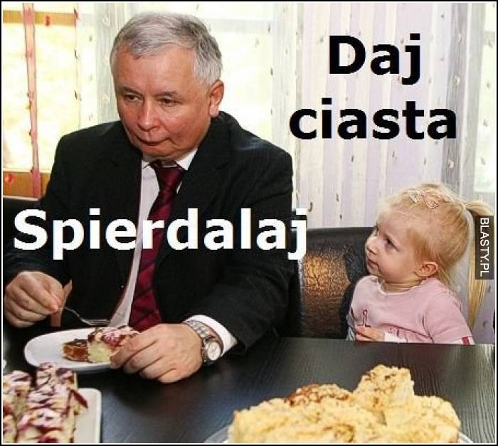 Daj ciasta - spierdalaj