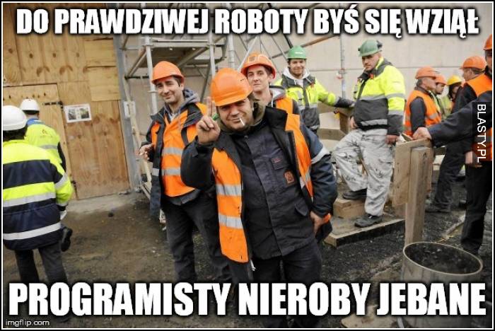 Do prawdziwej roboty byś się wziął - programisty nieroby jbane