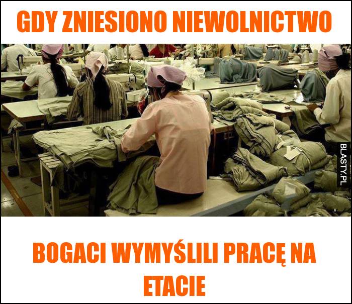 Gdy zniesiono niewolnictwo bogaci wymyślili pracę na etacie