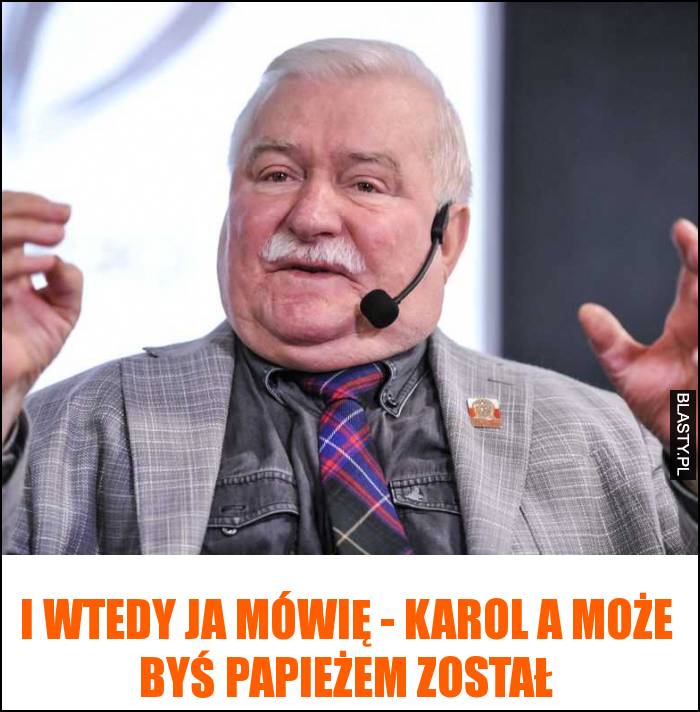 I wtedy ja mówię - Karol a może byś papieżem został