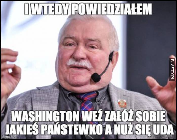 I wtedy powiedziałem - washington weź załóż sobie jakieś państewko