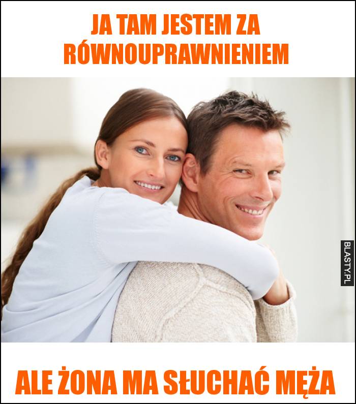 Ja tam jestem za równouprawnieniem