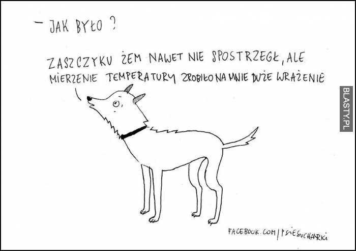 Jak było ? zastrzyki, żem nawet nie spstrzegł Jak było ? zastrzyki, żem nawet nie spstrzegł
