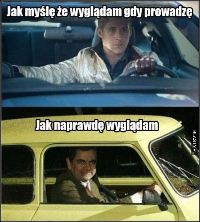 Jak myślę, że wyglądam jak prowadzę vs jak naprawdę wyglądam