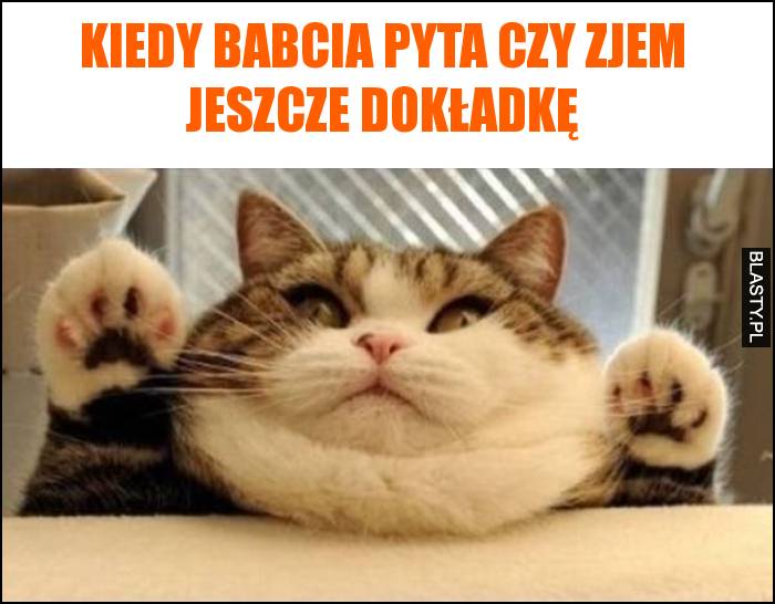 Kiedy babcia pyta czy zjem jeszcze dokładkę