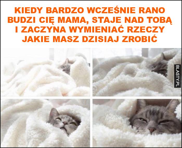 Kiedy bardzo wcześnie rano budzi cię mama