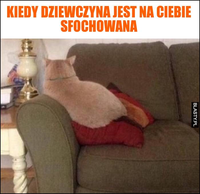 Kiedy dziewczyna jest na Ciebie sfochowana