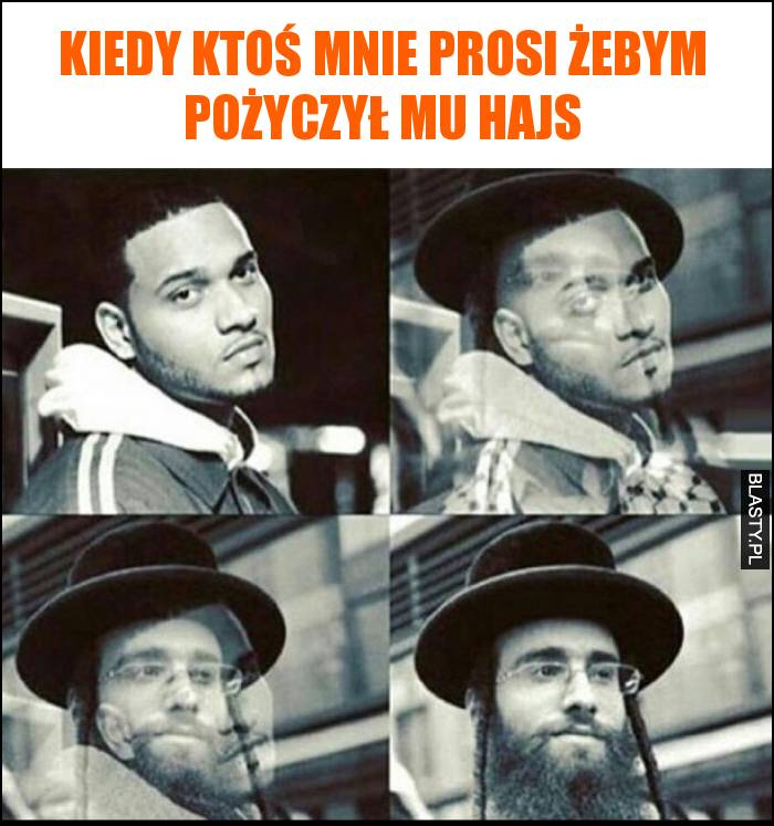 Kiedy ktoś mnie prosi żebym pożyczył mu hajs