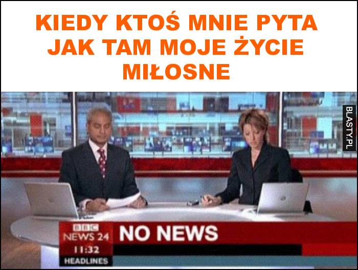 Kiedy ktoś mnie pyta jak tam moje życie miłosne