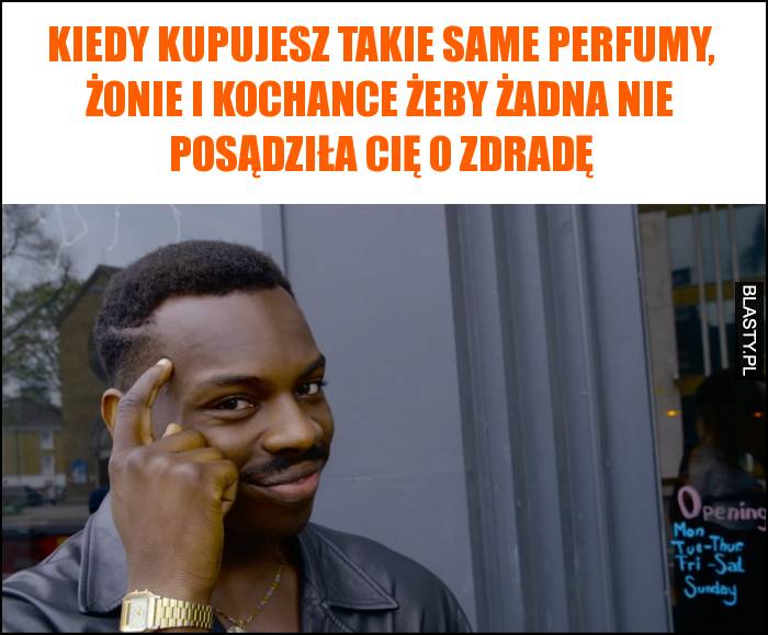 Kiedy kupujesz takie same perfumy, żonie i kochance żeby żadna nie posądziła Cię o zdradę