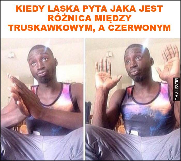 Kiedy laska pyta jaka jest różnica między truskawkowym, a czerwonym