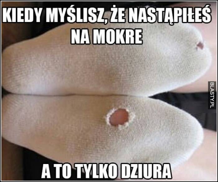 Kiedy myślisz, że nastąpiłeś na mokre