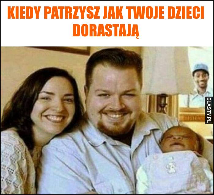 Kiedy patrzysz jak twoje dzieci dorastają