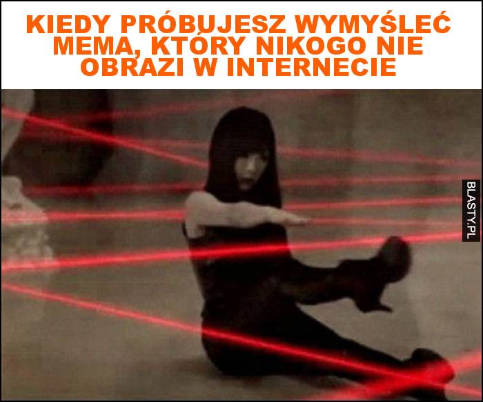 Kiedy próbujesz wymyśleć mema, który nikogo nie obrazi w internecie