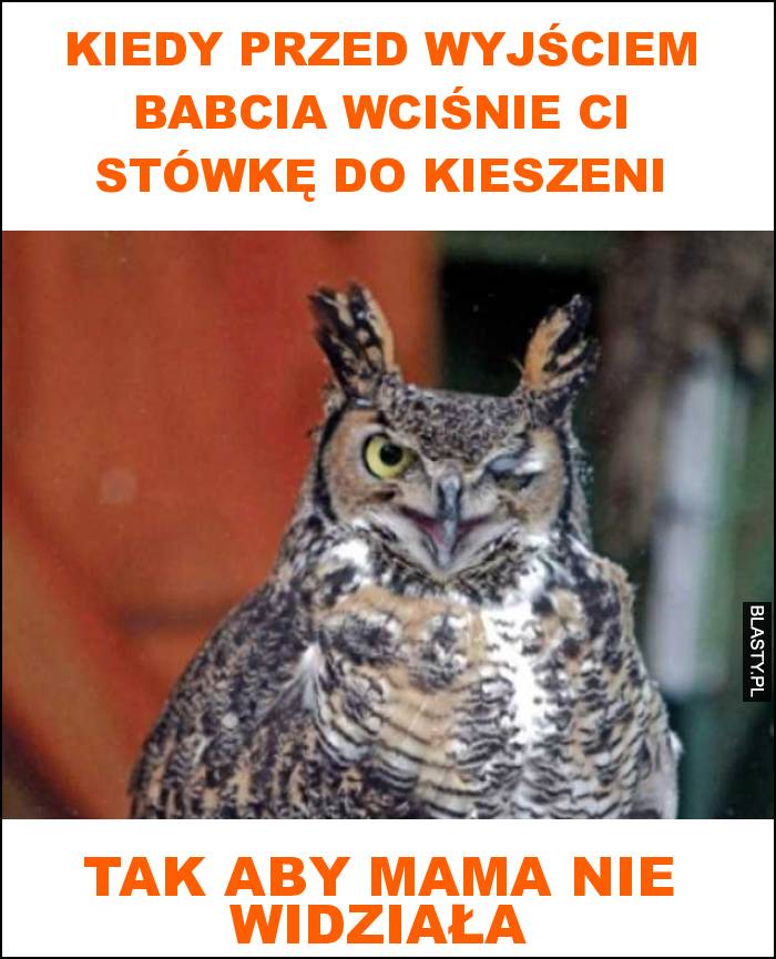 Kiedy przed wyjściem babcia wciśnie ci stówkę do kieszeni